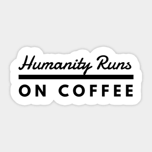 Humanity Runs on Coffee Sticker
